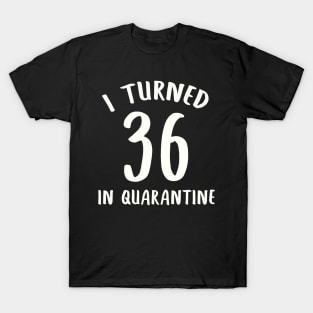 I Turned 36 In Quarantine T-Shirt